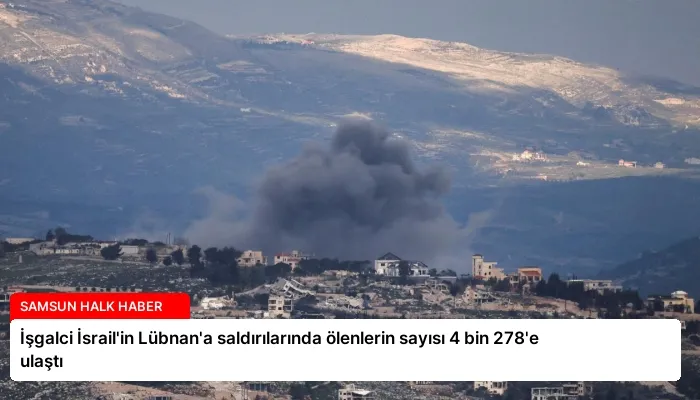 İşgalci İsrail’in Lübnan’a saldırılarında ölenlerin sayısı 4 bin 278’e ulaştı
