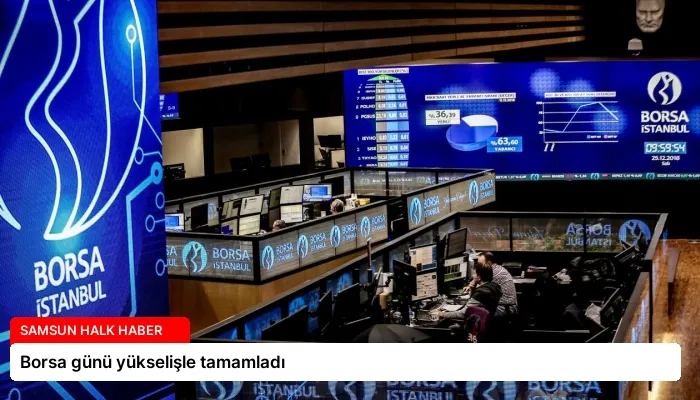 Borsa günü yükselişle tamamladı