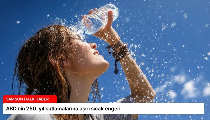 ABD’nin 250. yıl kutlamalarına aşırı sıcak engeli