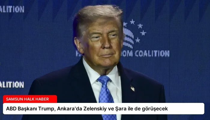 ABD Başkanı Trump, Ankara’da Zelenskiy ve Şara ile de görüşecek