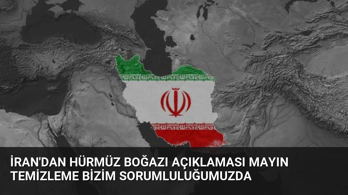 İran’dan Hürmüz Boğazı Açıklaması Mayın Temizleme Bizim Sorumluluğumuzda