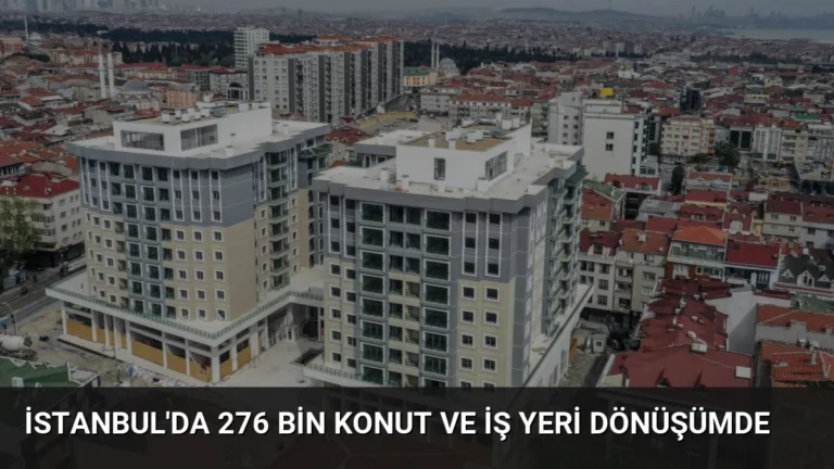 İstanbul’da 276 Bin Konut ve İş Yeri Dönüşümde