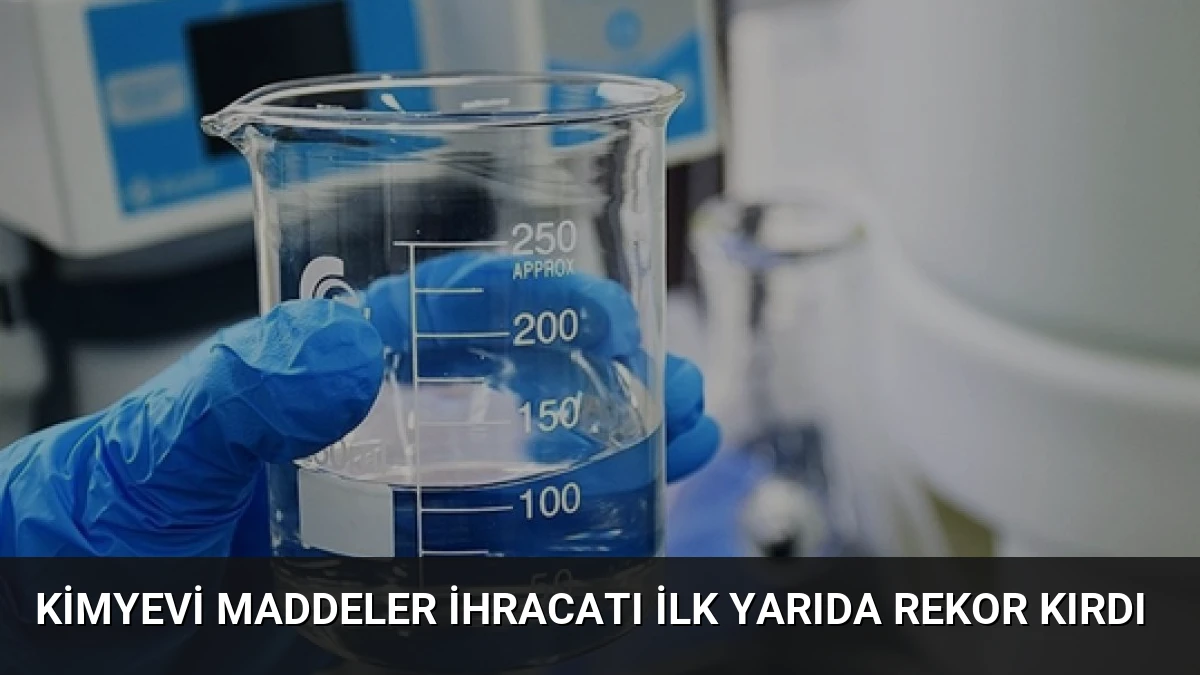 Kimyevi Maddeler İhracatı İlk Yarıda Rekor Kırdı