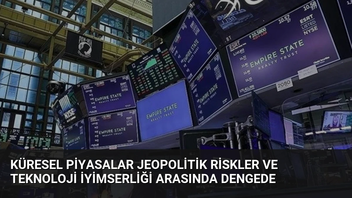 Küresel Piyasalar Jeopolitik Riskler ve Teknoloji İyimserliği Arasında Dengede