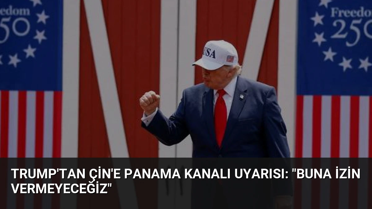 Trump’tan Çin’e Panama Kanalı Uyarısı: “Buna İzin Vermeyeceğiz”