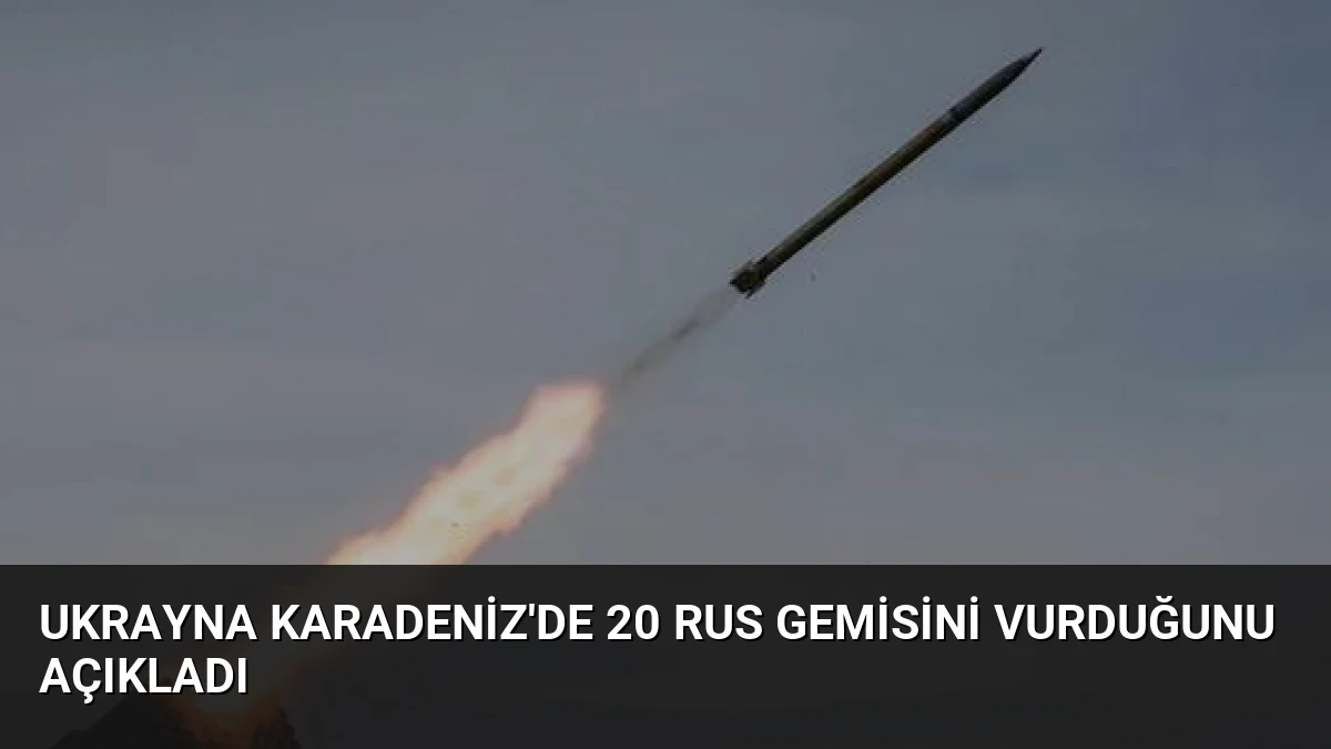 Ukrayna Karadeniz’de 20 Rus Gemisini Vurduğunu Açıkladı