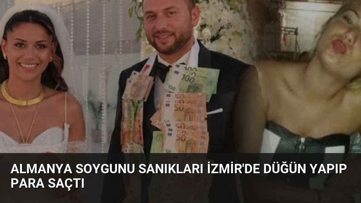 Almanya Soygunu Sanıkları İzmir’de Düğün Yapıp Para Saçtı