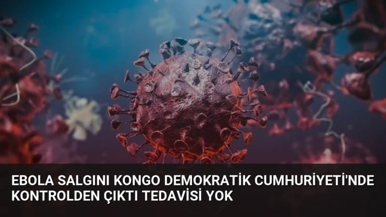 Ebola Salgını Kongo Demokratik Cumhuriyeti’nde Kontrolden Çıktı Tedavisi Yok