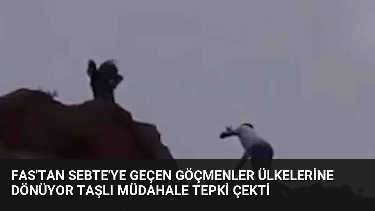 Fas’tan Sebte’ye Geçen Göçmenler Ülkelerine Dönüyor Taşlı Müdahale Tepki Çekti