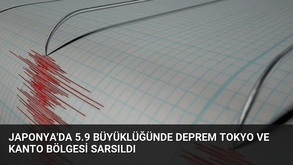 Japonya’da 5.9 Büyüklüğünde Deprem Tokyo ve Kanto Bölgesi Sarsıldı