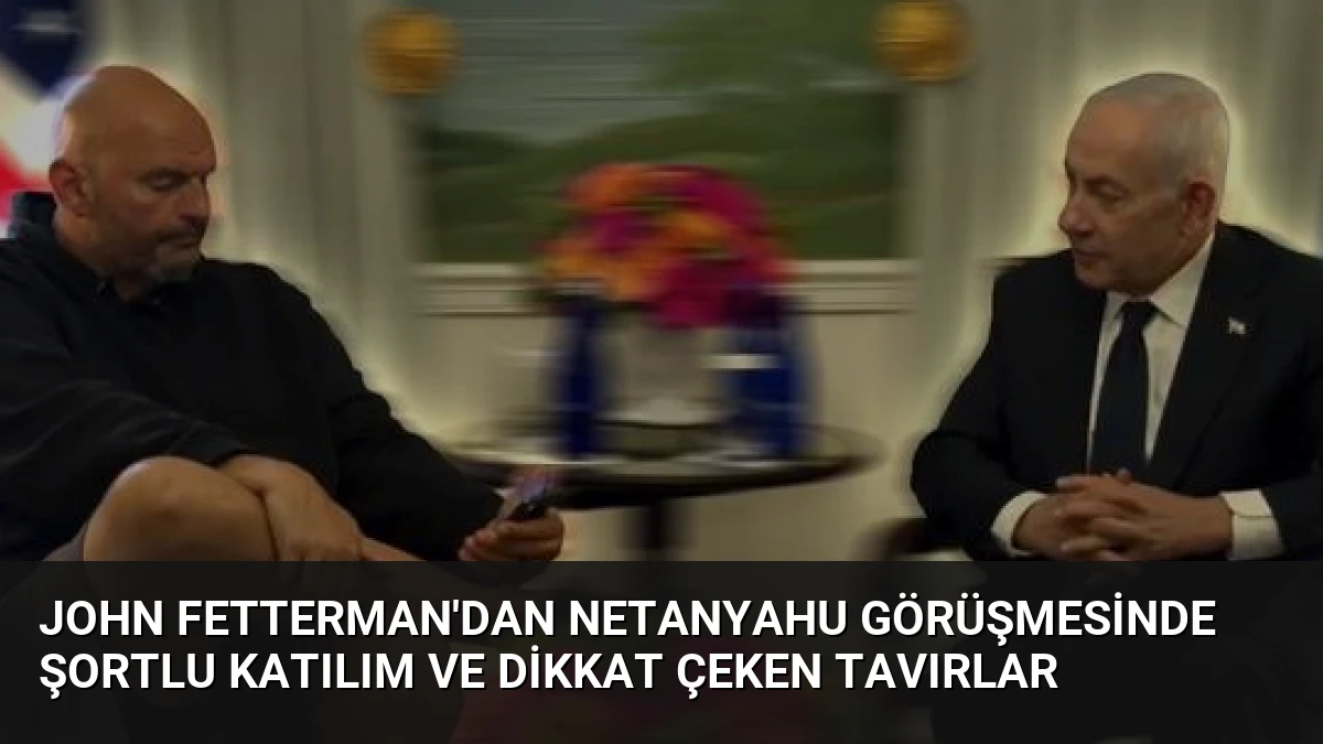 John Fetterman’dan Netanyahu Görüşmesinde Şortlu Katılım ve Dikkat Çeken Tavırlar