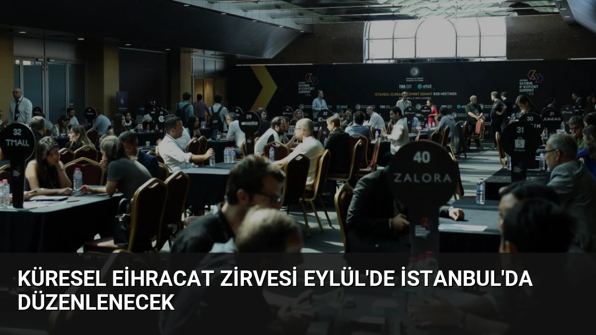 Küresel Eİhracat Zirvesi Eylül’de İstanbul’da Düzenlenecek