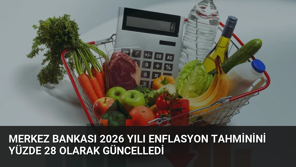 Merkez Bankası 2026 Yılı Enflasyon Tahminini Yüzde 28 Olarak Güncelledi
