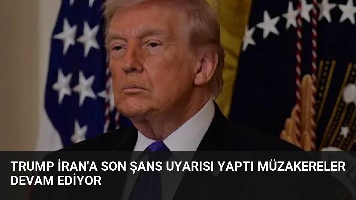 Trump İran’a Son Şans Uyarısı Yaptı Müzakereler Devam Ediyor