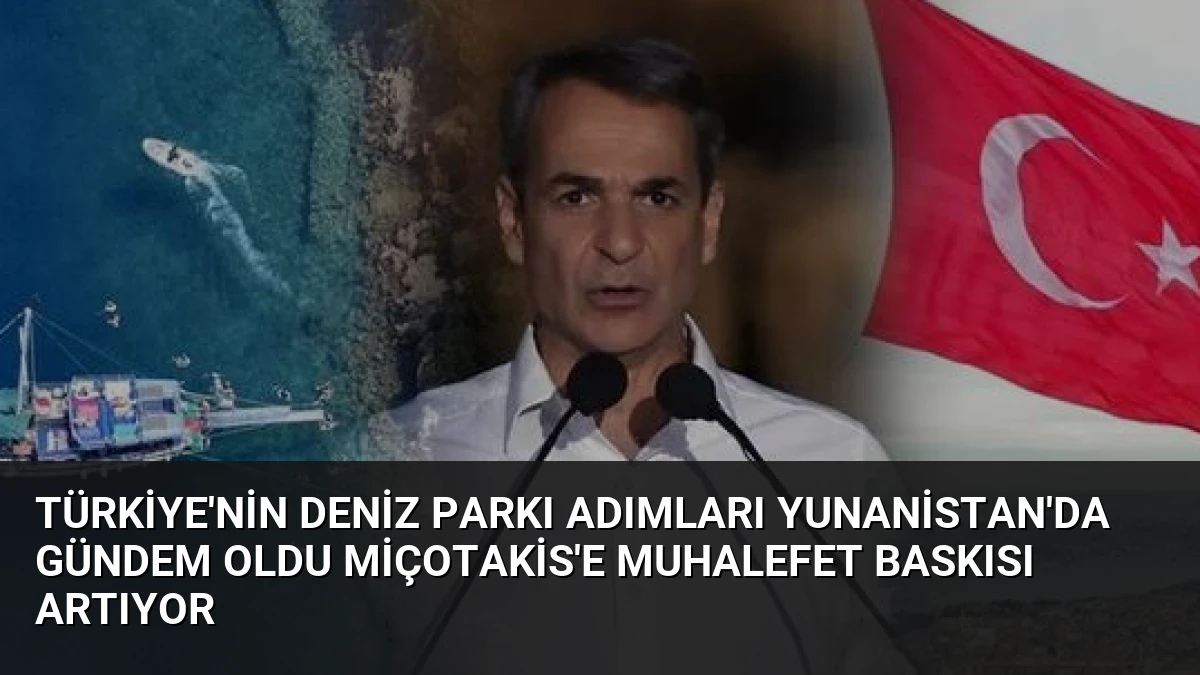 Türkiye’nin Deniz Parkı Adımları Yunanistan’da Gündem Oldu Miçotakis’e Muhalefet Baskısı Artıyor