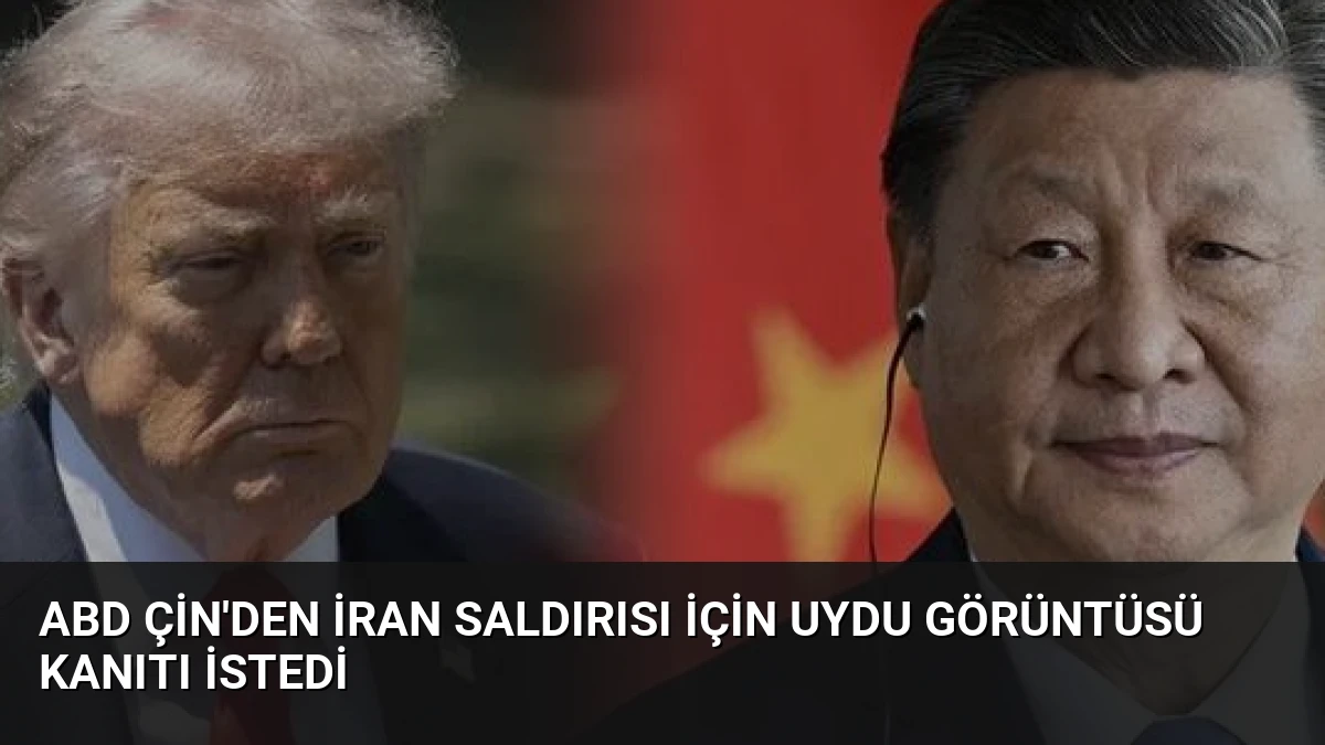 ABD Çin’den İran Saldırısı İçin Uydu Görüntüsü Kanıtı İstedi