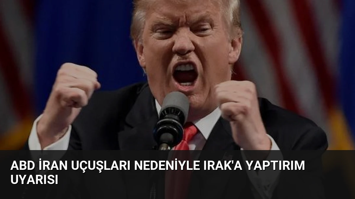 ABD İran Uçuşları Nedeniyle Irak’a Yaptırım Uyarısı