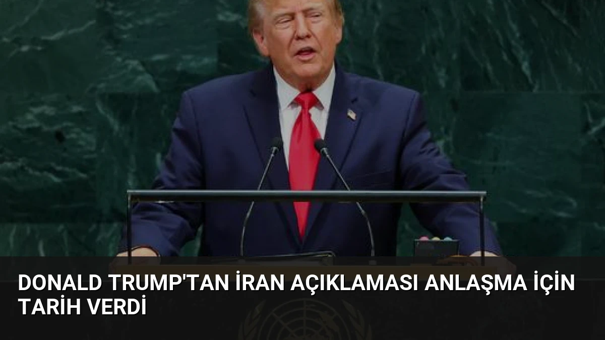 Donald Trump’tan İran Açıklaması Anlaşma İçin Tarih Verdi