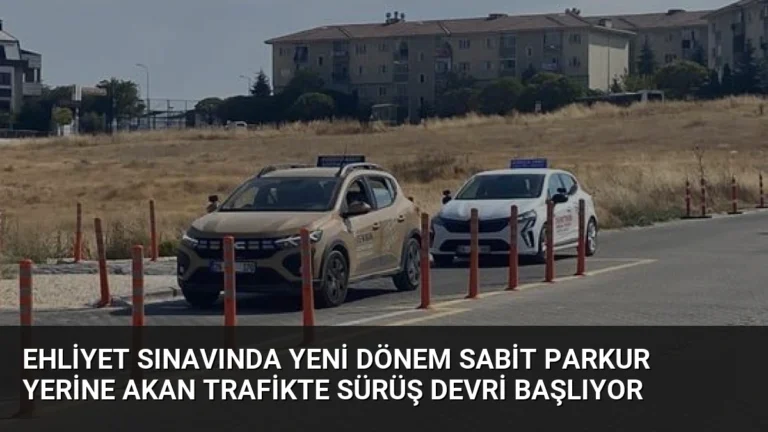 Ehliyet Sınavında Yeni Dönem Sabit Parkur Yerine Akan Trafikte Sürüş Devri Başlıyor