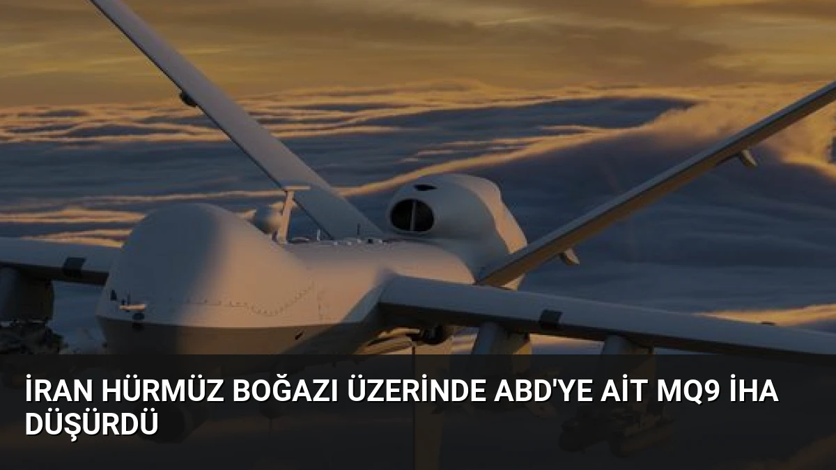 İran Hürmüz Boğazı Üzerinde ABD’ye Ait MQ9 İHA Düşürdü