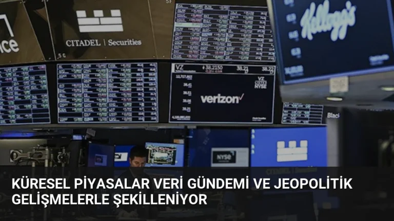 Küresel Piyasalar Veri Gündemi ve Jeopolitik Gelişmelerle Şekilleniyor