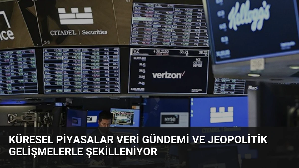 Küresel Piyasalar Veri Gündemi ve Jeopolitik Gelişmelerle Şekilleniyor
