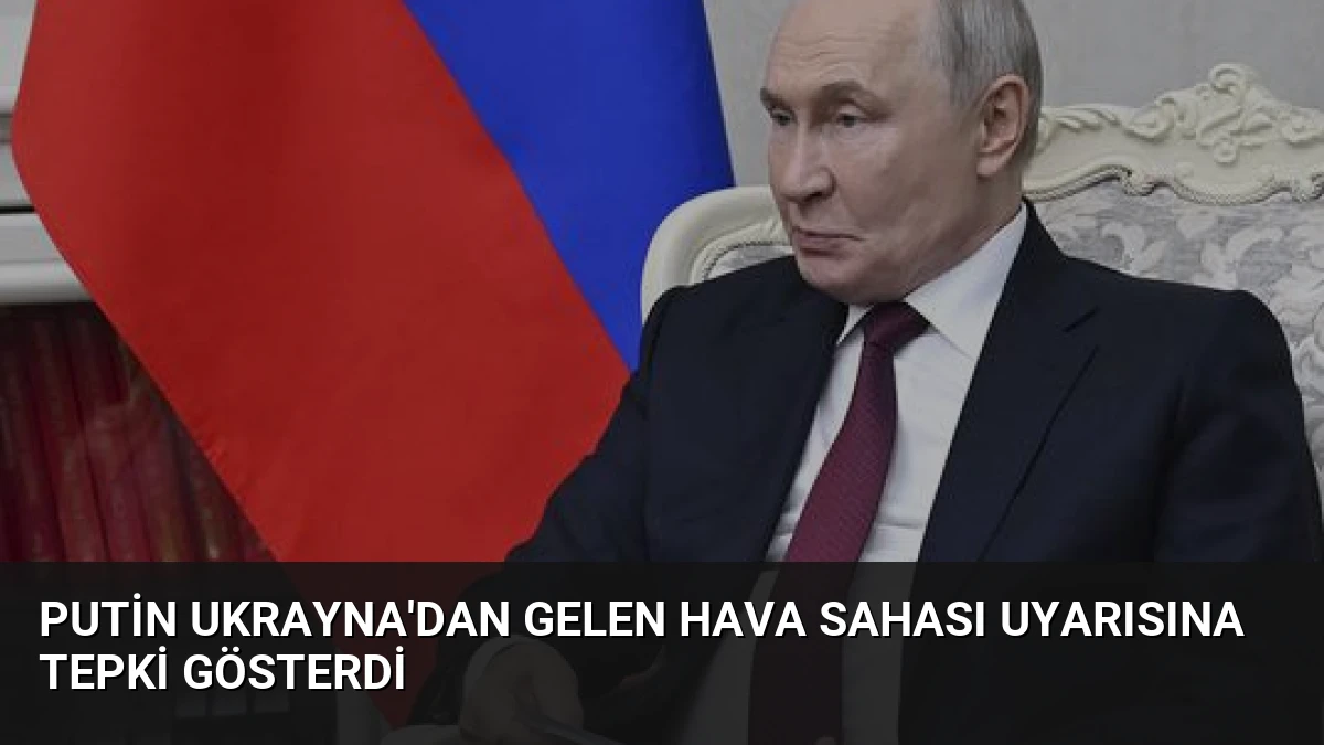 Putin Ukrayna’dan Gelen Hava Sahası Uyarısına Tepki Gösterdi