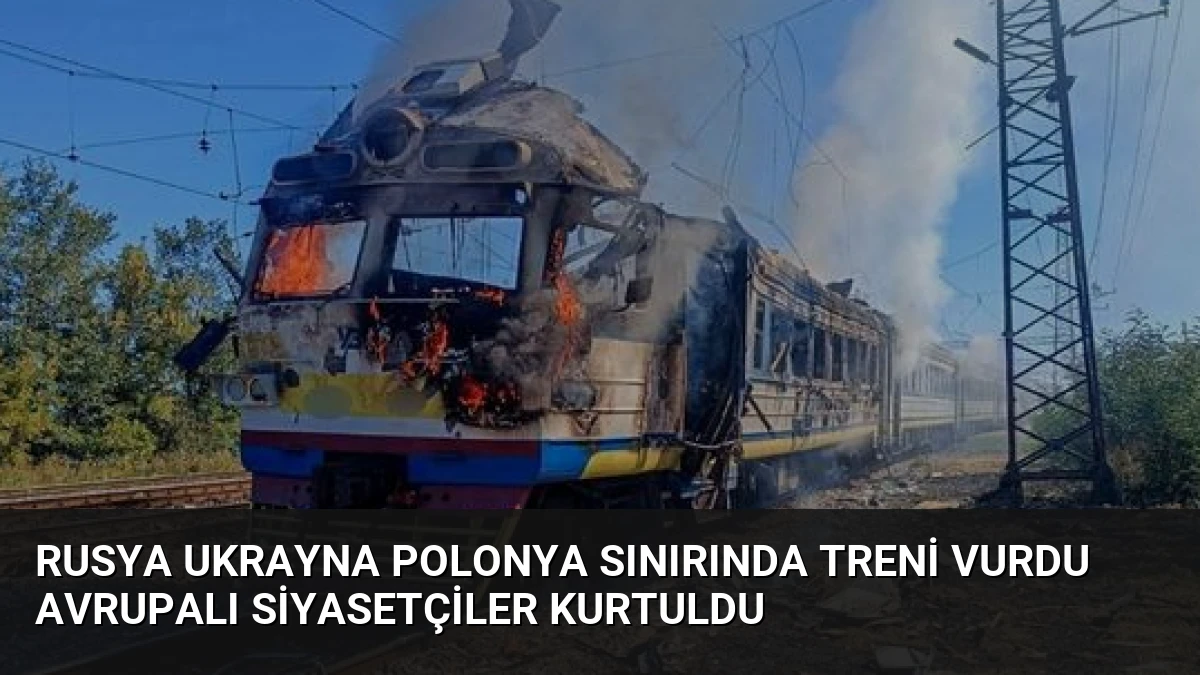 Rusya Ukrayna Polonya Sınırında Treni Vurdu Avrupalı Siyasetçiler Kurtuldu