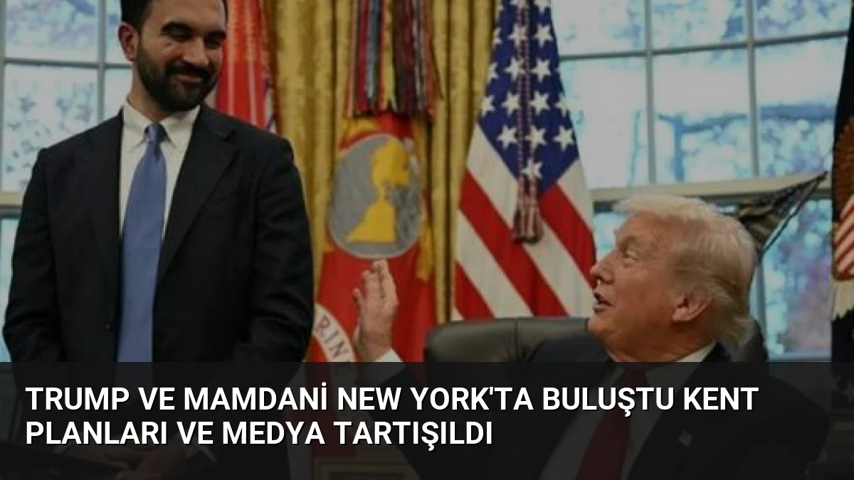 Trump ve Mamdani New York’ta Buluştu Kent Planları ve Medya Tartışıldı