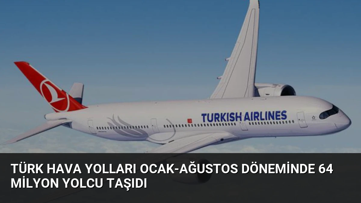 Türk Hava Yolları Ocak-Ağustos Döneminde 64 Milyon Yolcu Taşıdı