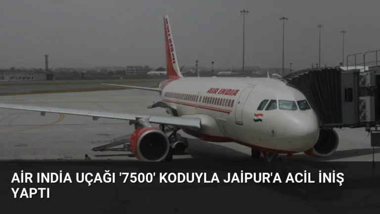 Air India Uçağı ‘7500’ Koduyla Jaipur’a Acil İniş Yaptı