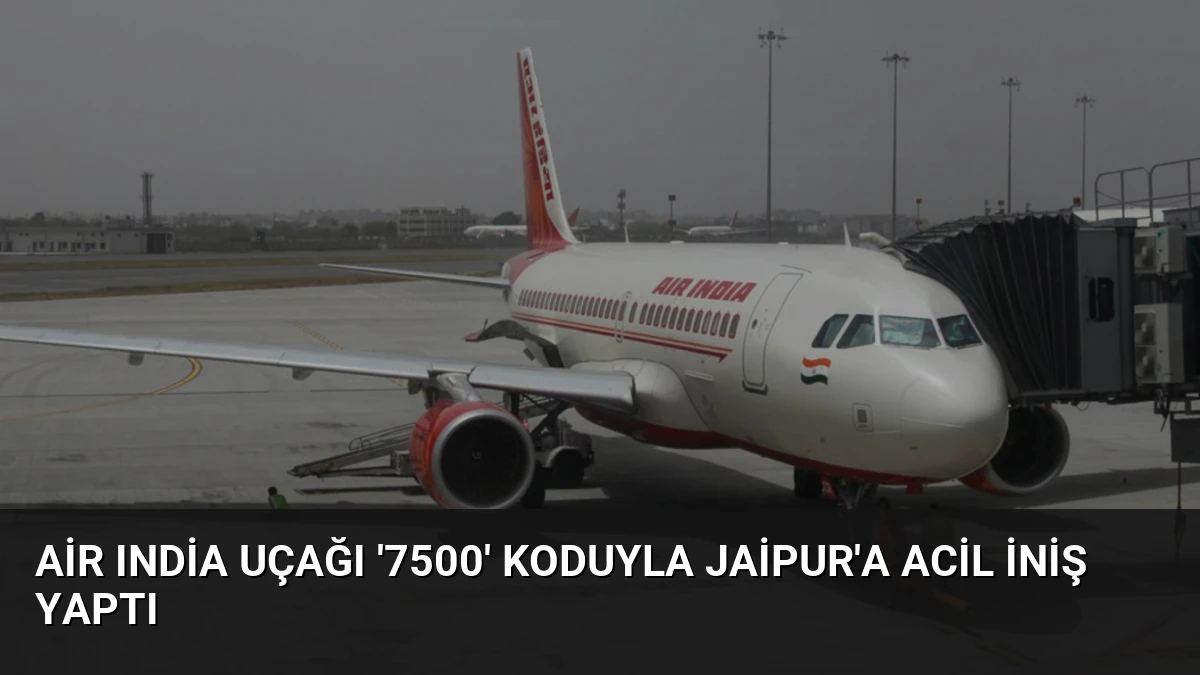 Air India Uçağı ‘7500’ Koduyla Jaipur’a Acil İniş Yaptı