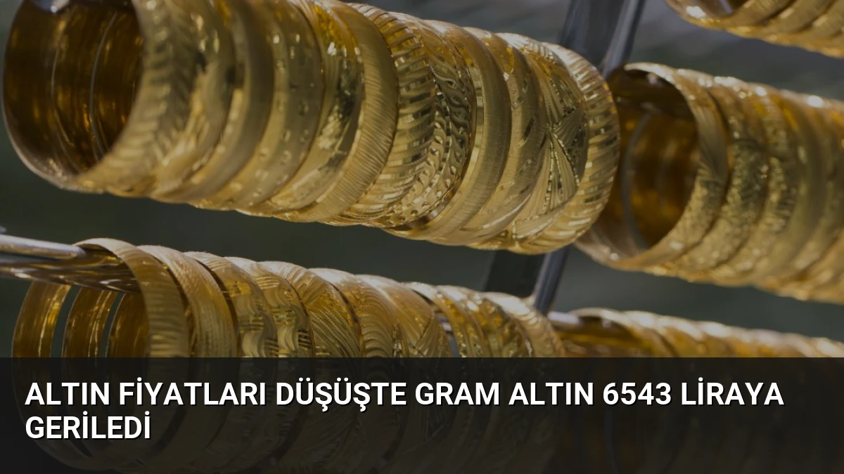 Altın Fiyatları Düşüşte Gram Altın 6543 Liraya Geriledi