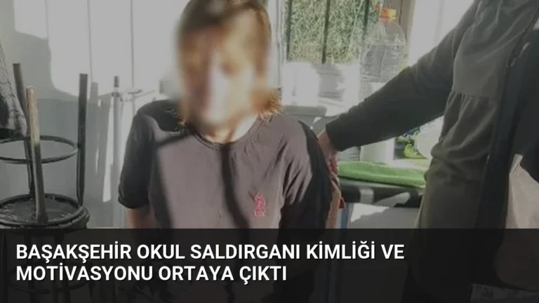 Başakşehir Okul Saldırganı Kimliği ve Motivasyonu Ortaya Çıktı
