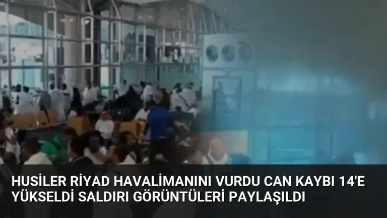 Husiler Riyad Havalimanını Vurdu Can Kaybı 14’e Yükseldi Saldırı Görüntüleri Paylaşıldı