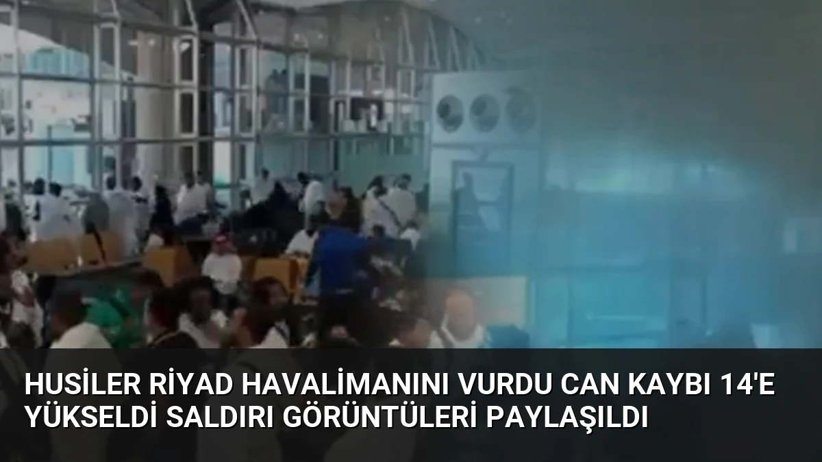 Husiler Riyad Havalimanını Vurdu Can Kaybı 14’e Yükseldi Saldırı Görüntüleri Paylaşıldı