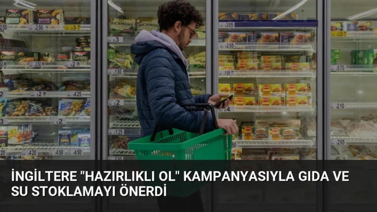 İngiltere “Hazırlıklı Ol” Kampanyasıyla Gıda ve Su Stoklamayı Önerdi