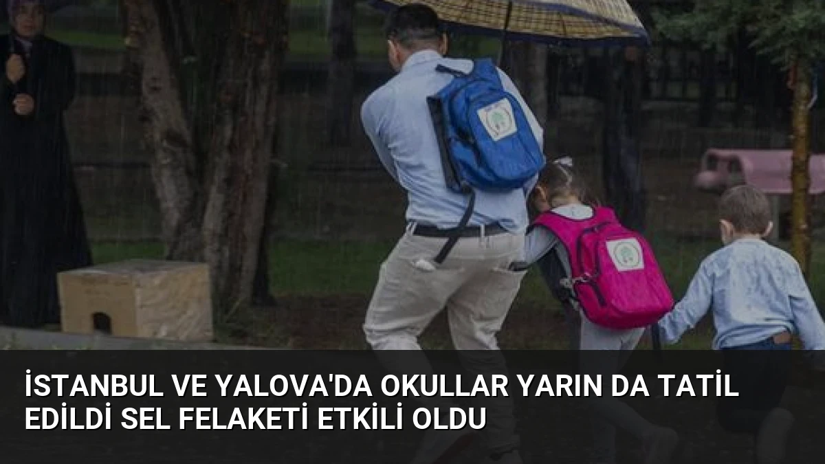 İstanbul ve Yalova’da Okullar Yarın Da Tatil Edildi Sel Felaketi Etkili Oldu
