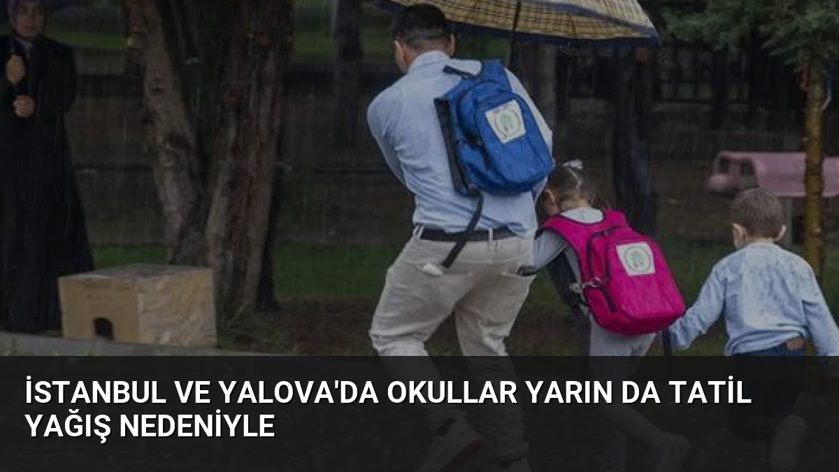 İstanbul ve Yalova’da Okullar Yarın da Tatil Yağış Nedeniyle