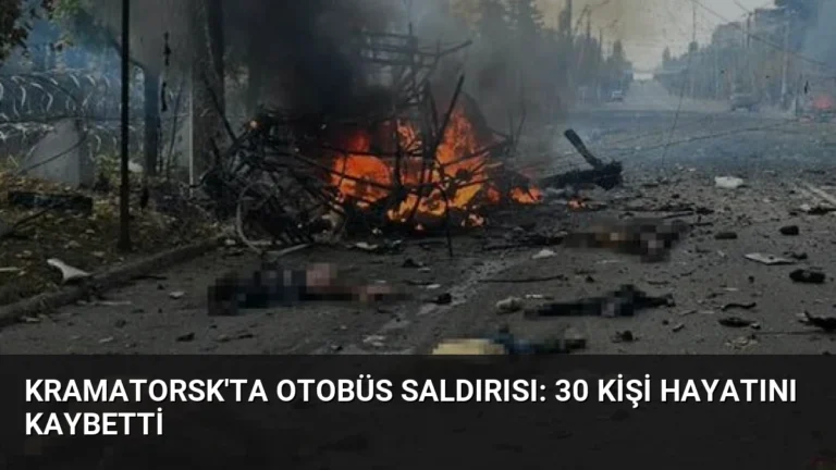 Kramatorsk’ta Otobüs Saldırısı: 30 Kişi Hayatını Kaybetti