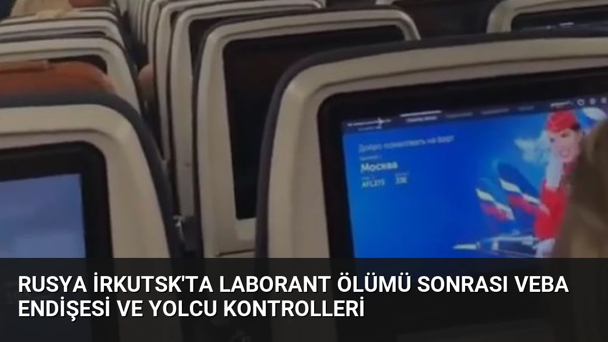 Rusya İrkutsk’ta Laborant Ölümü Sonrası Veba Endişesi ve Yolcu Kontrolleri