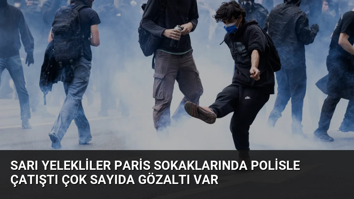 Sarı Yelekliler Paris Sokaklarında Polisle Çatıştı Çok Sayıda Gözaltı Var