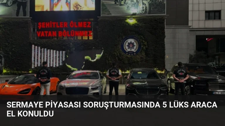 Sermaye Piyasası Soruşturmasında 5 Lüks Araca El Konuldu