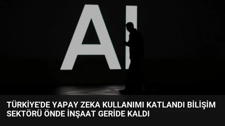 Türkiye’de Yapay Zeka Kullanımı Katlandı Bilişim Sektörü Önde İnşaat Geride Kaldı