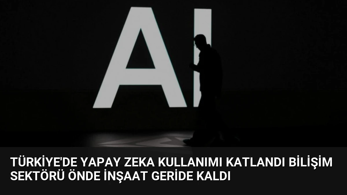 Türkiye’de Yapay Zeka Kullanımı Katlandı Bilişim Sektörü Önde İnşaat Geride Kaldı
