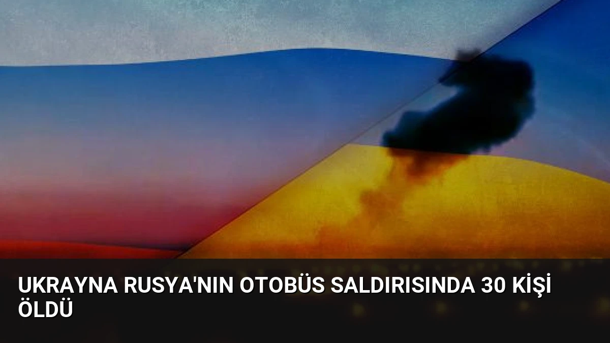 Ukrayna Rusya’nın Otobüs Saldırısında 30 Kişi Öldü